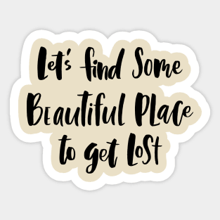 Let's Find Some Beautiful Place To Get Lost Sticker